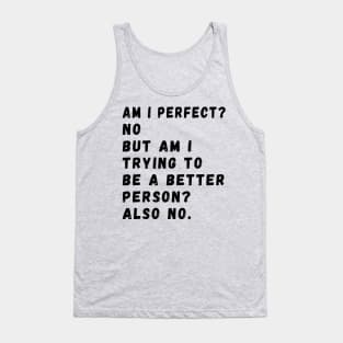 am i perfect? No. But i am trying to be petter person? Also no. Am I Perfect am i perfect funny Tank Top